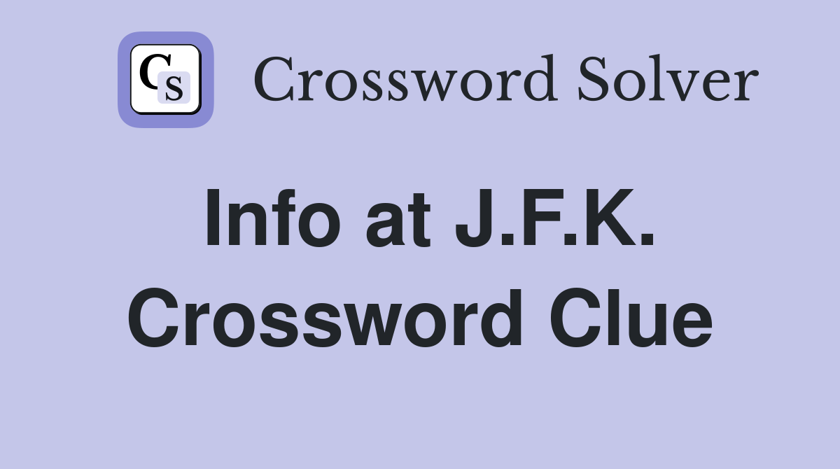 Info at J.F.K. Crossword Clue