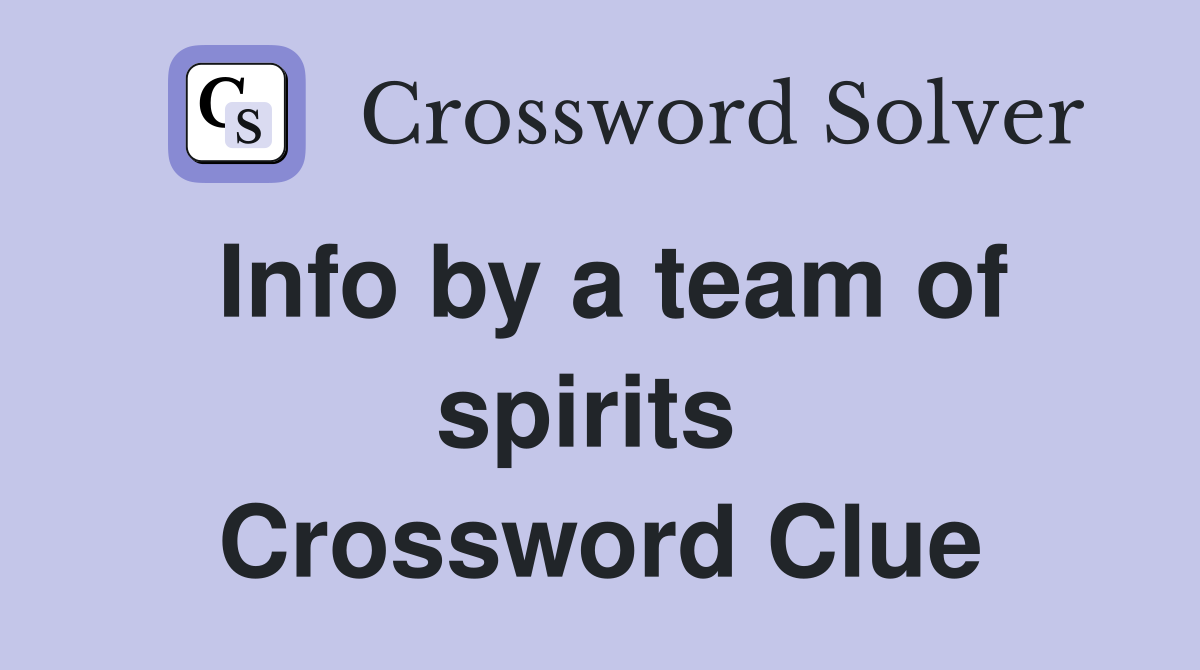 Info by a team of spirits  Crossword Clue