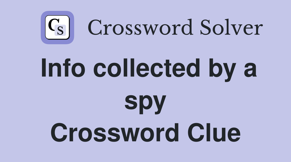 Info collected by a spy Crossword Clue