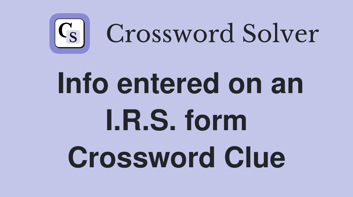 Info entered on an I.R.S. form Crossword Clue