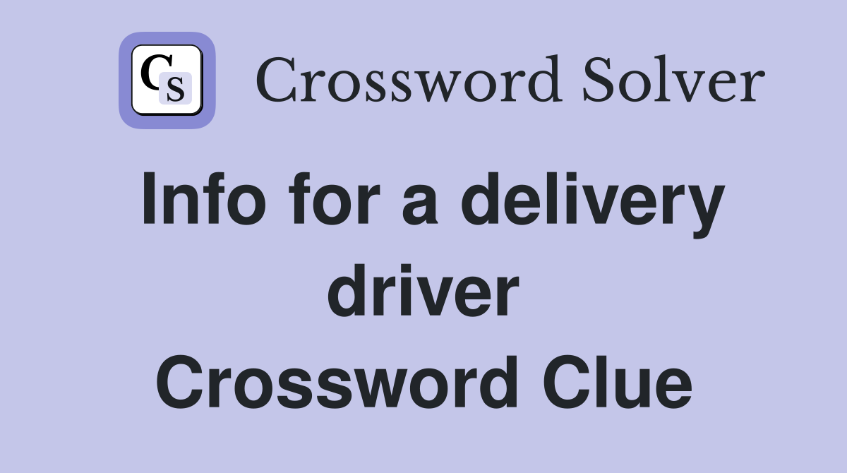 Info for a delivery driver Crossword Clue