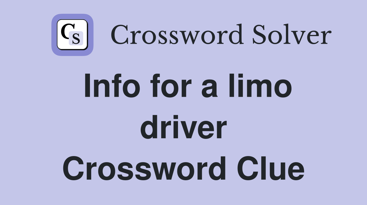 Info for a limo driver Crossword Clue
