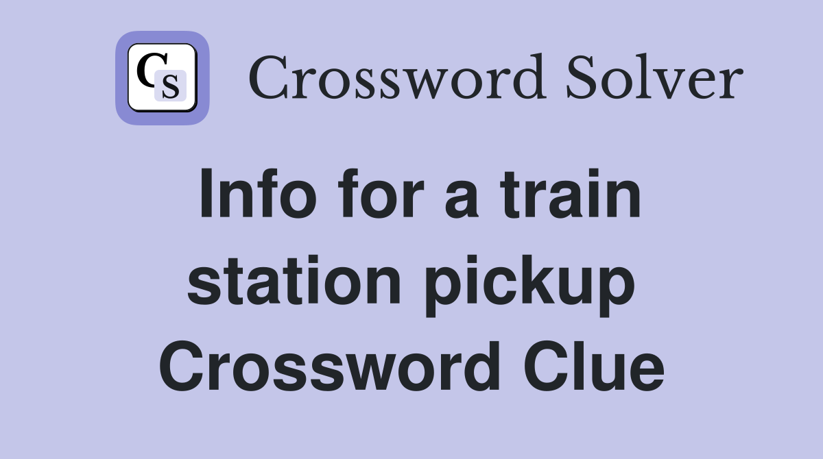 Info for a train station pickup Crossword Clue