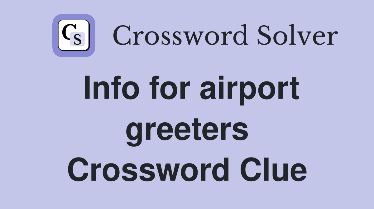 Info for airport greeters Crossword Clue