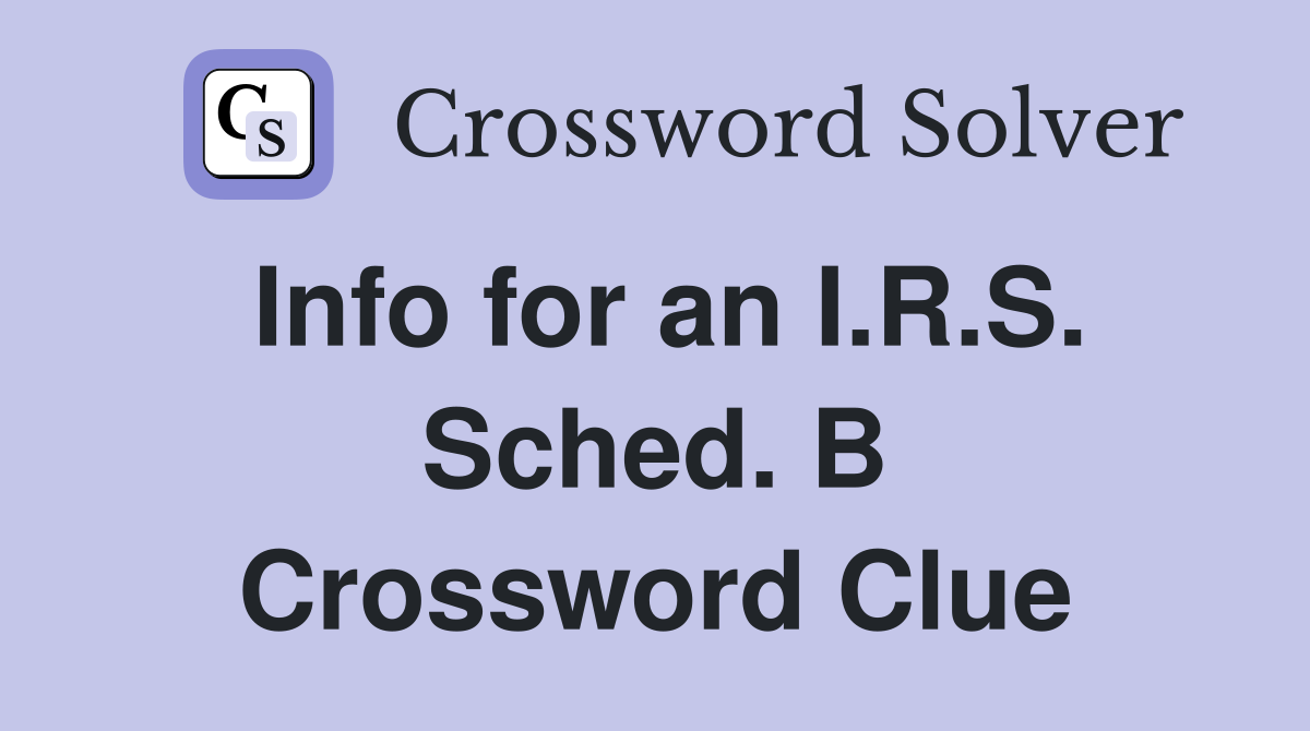 Info for an I.R.S. Sched. B Crossword Clue