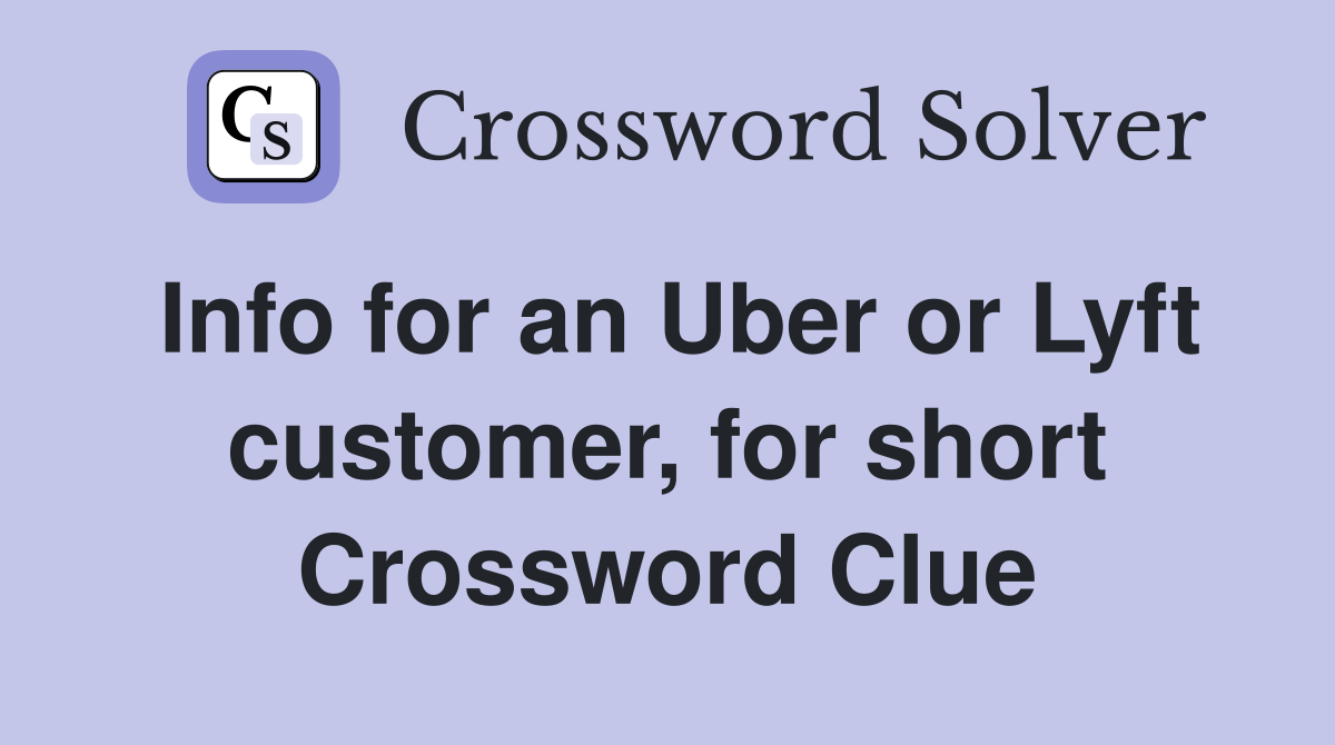 Info for an Uber or Lyft customer, for short Crossword Clue