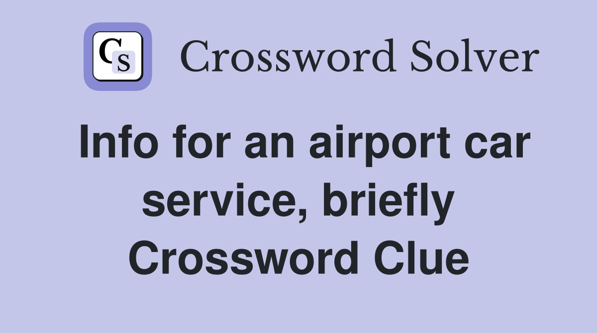 Info for an airport car service, briefly Crossword Clue