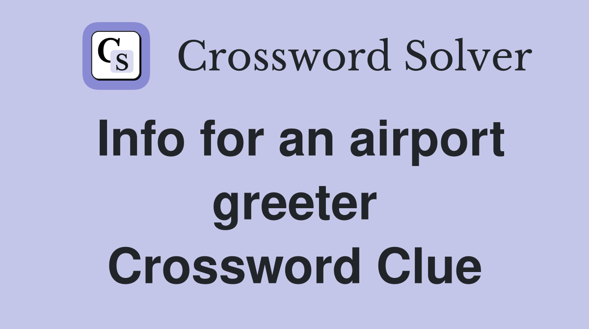 Info for an airport greeter Crossword Clue