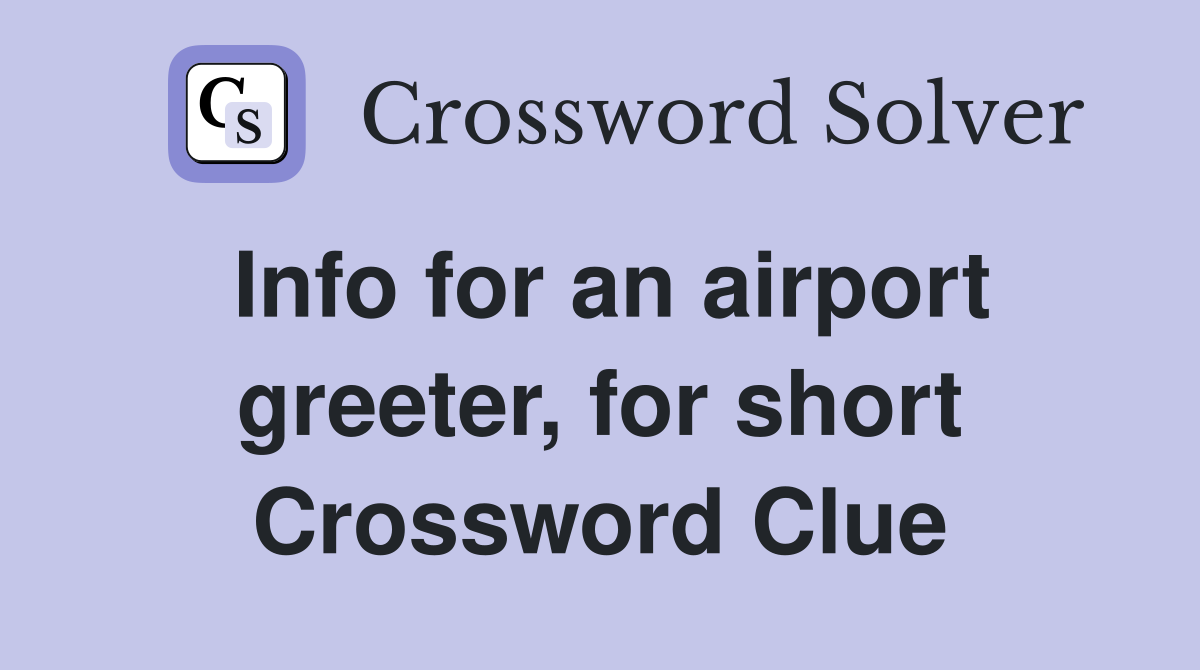 Info for an airport greeter, for short Crossword Clue