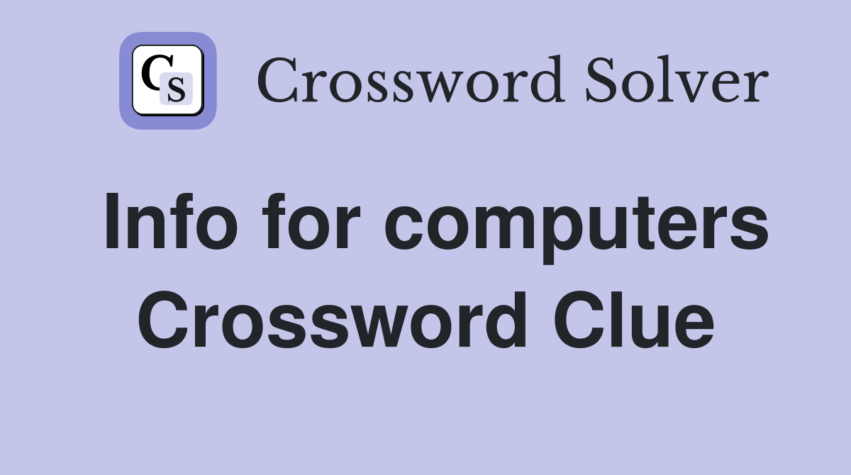 Info for computers Crossword Clue