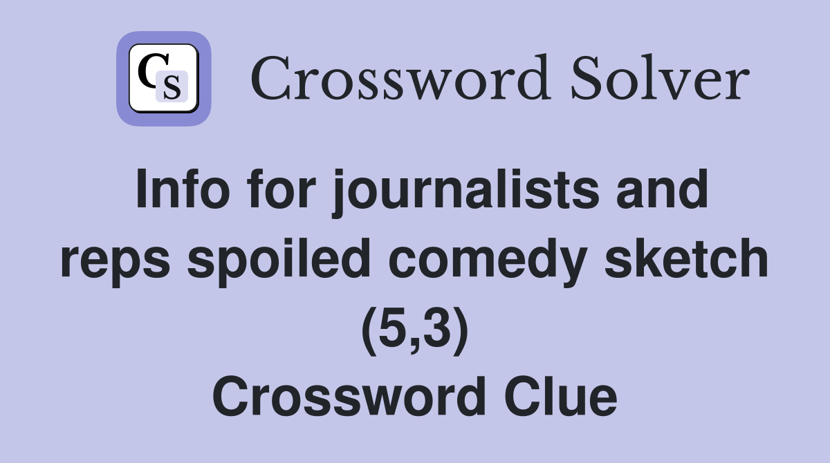 Info for journalists and reps spoiled comedy sketch (5,3) Crossword Clue