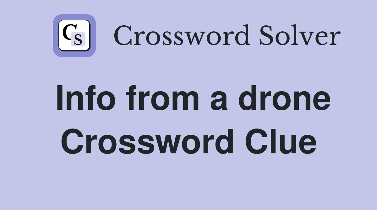 Info from a drone Crossword Clue