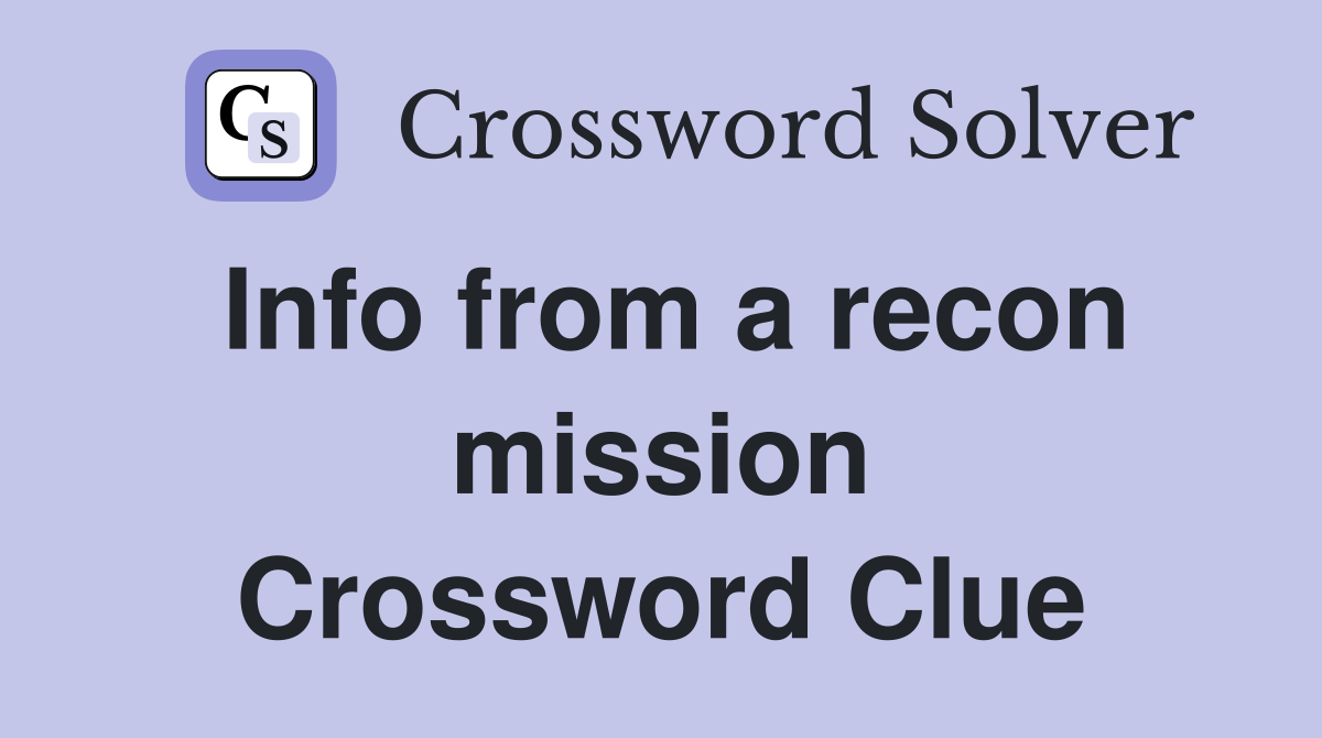 Info from a recon mission Crossword Clue