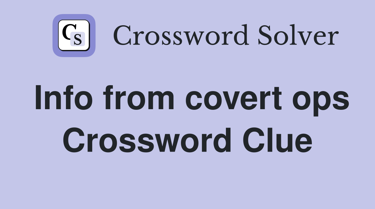 Info from covert ops Crossword Clue