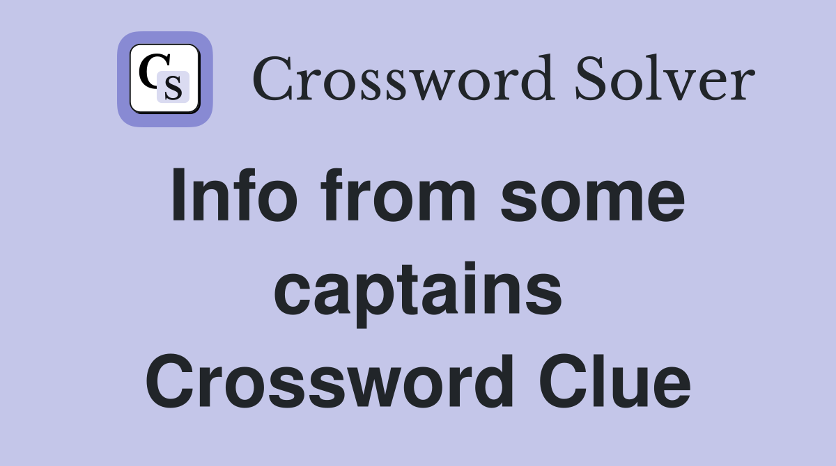 Info from some captains Crossword Clue