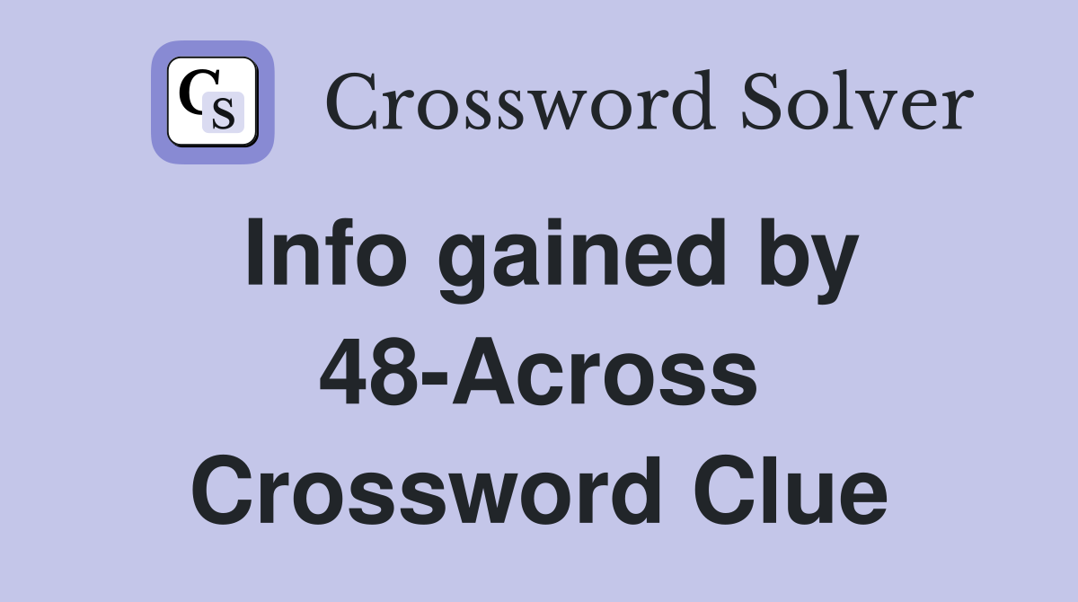 Info gained by 48-Across Crossword Clue