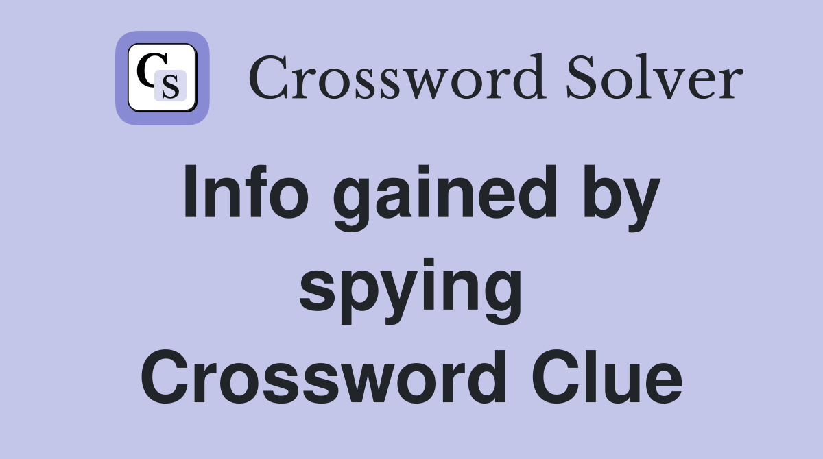 Info gained by spying Crossword Clue