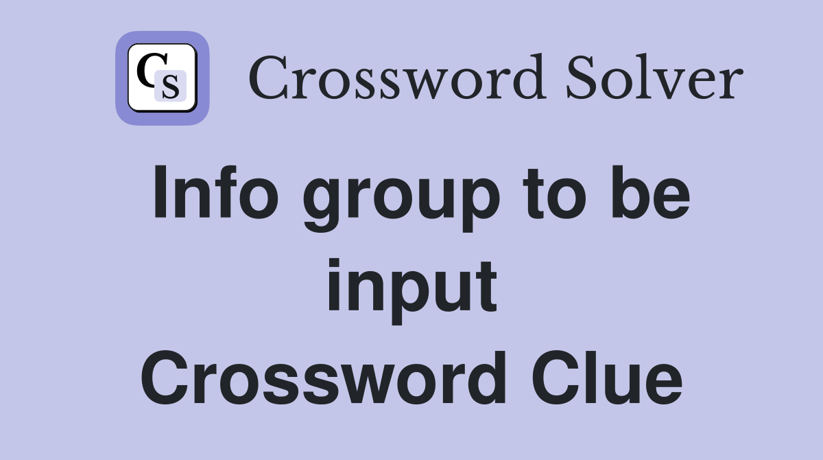 Info group to be input Crossword Clue