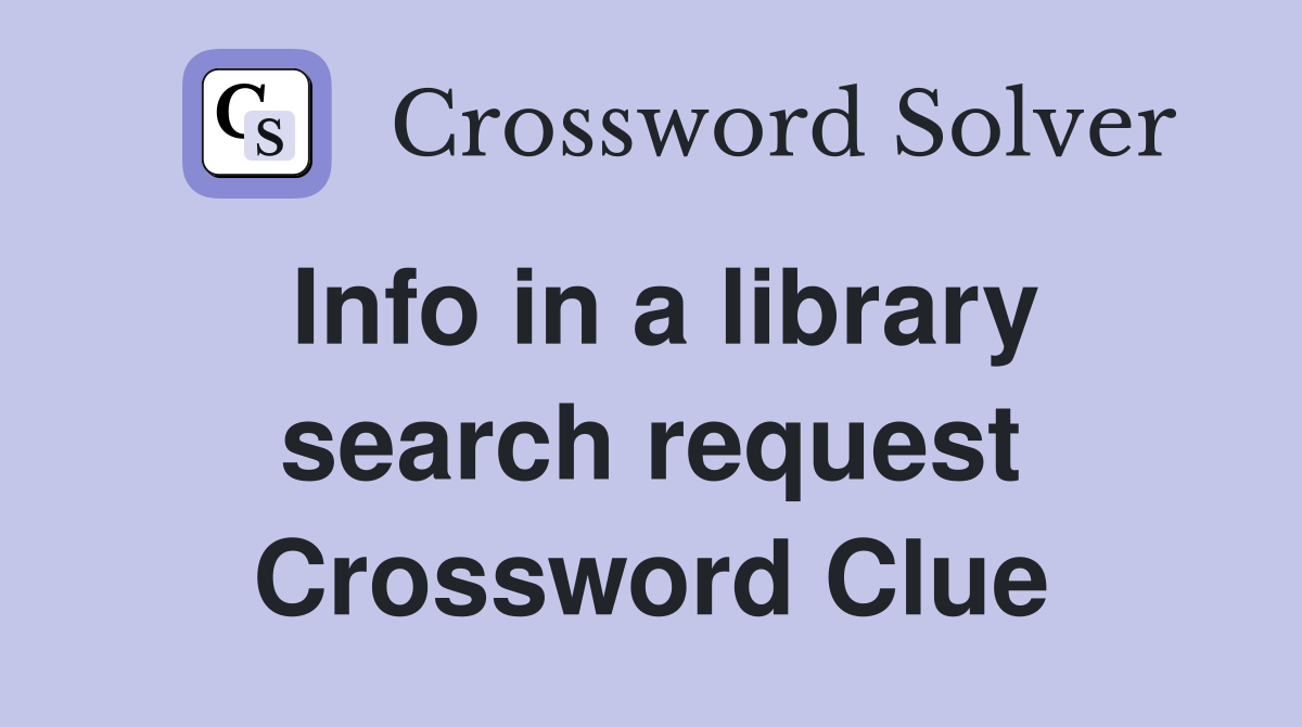 Info in a library search request Crossword Clue