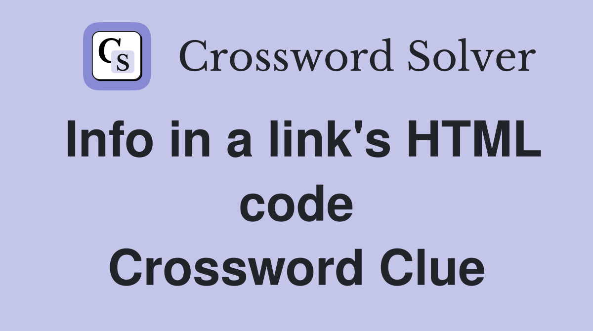 Info in a link's HTML code Crossword Clue