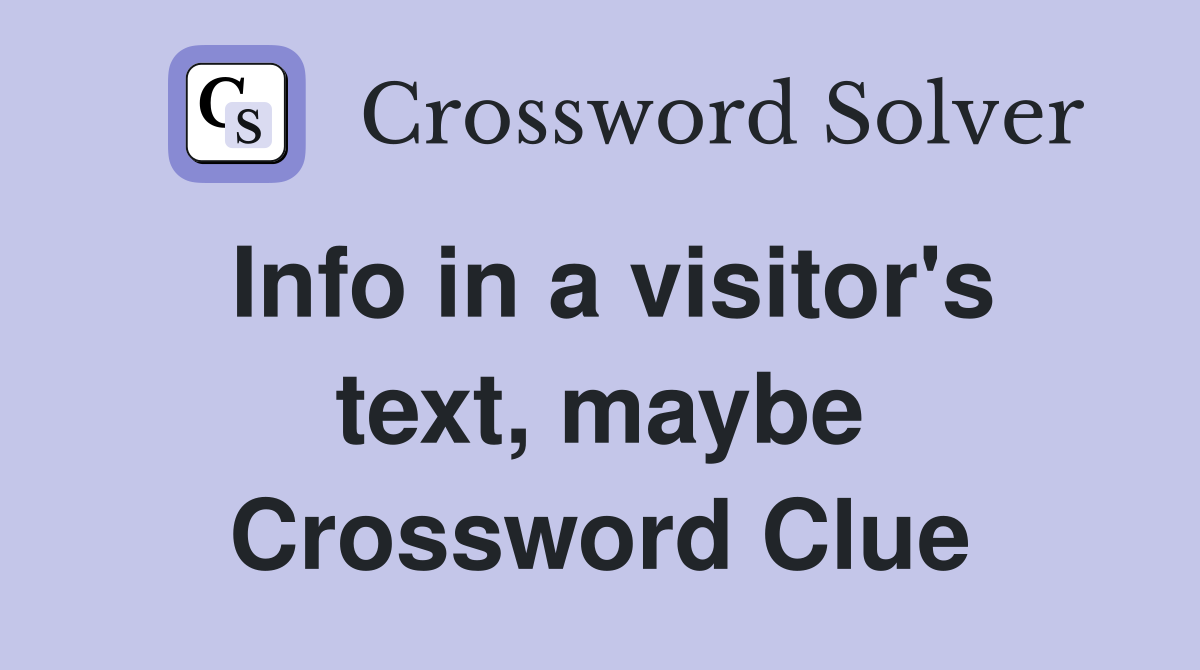 Info in a visitor's text, maybe Crossword Clue