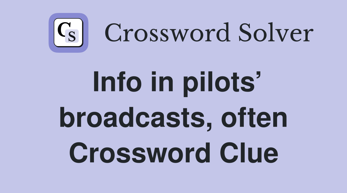 Info in pilots’ broadcasts, often Crossword Clue