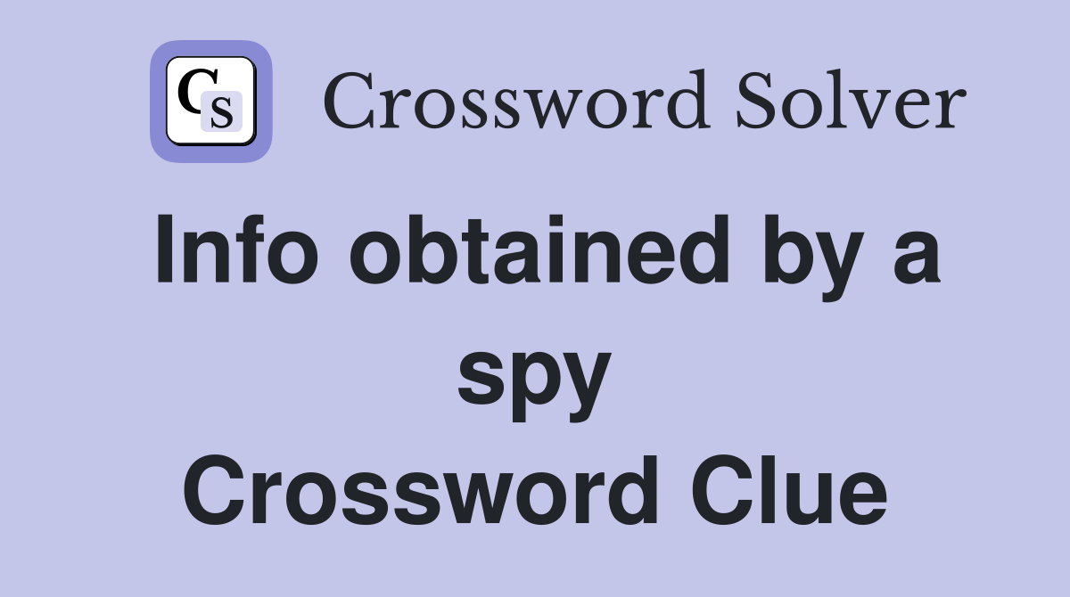 Info obtained by a spy Crossword Clue