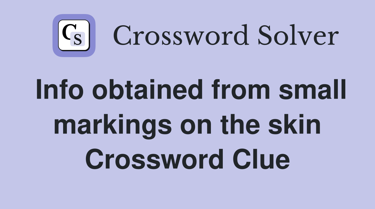 Info obtained from small markings on the skin Crossword Clue