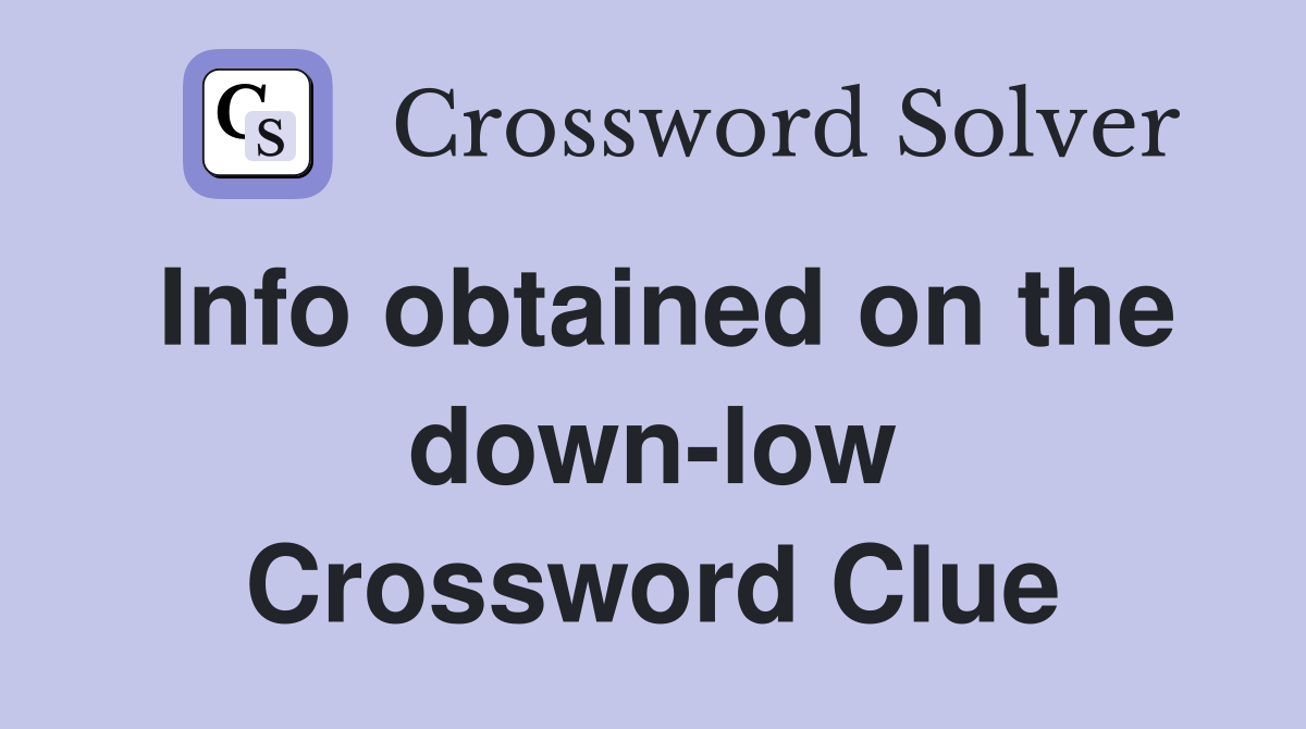 Info obtained on the down-low Crossword Clue