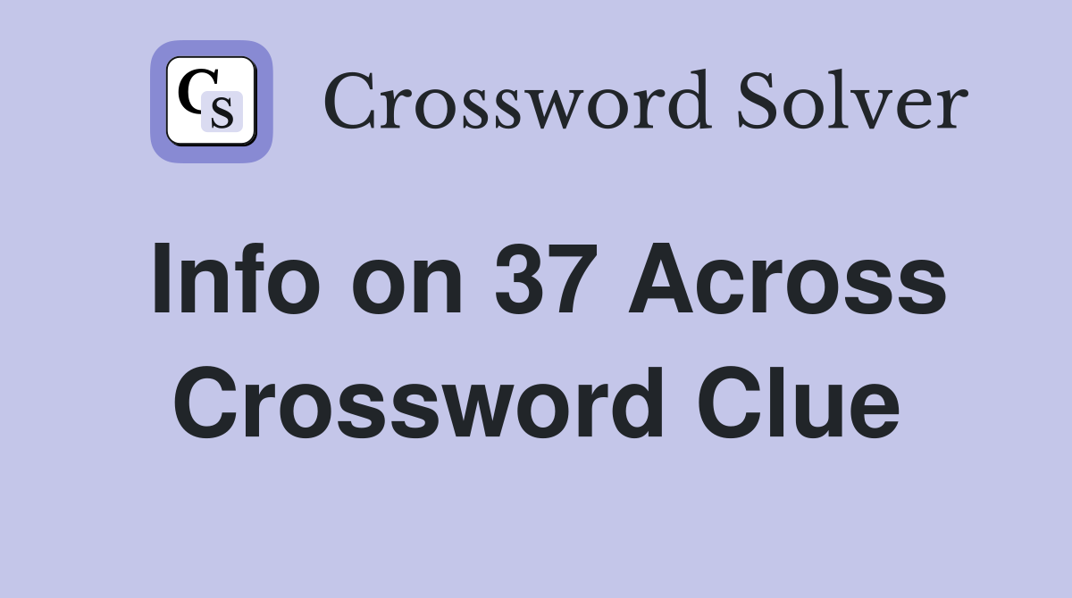 Info on 37 Across Crossword Clue