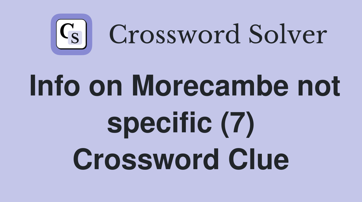 Info on Morecambe not specific (7) Crossword Clue
