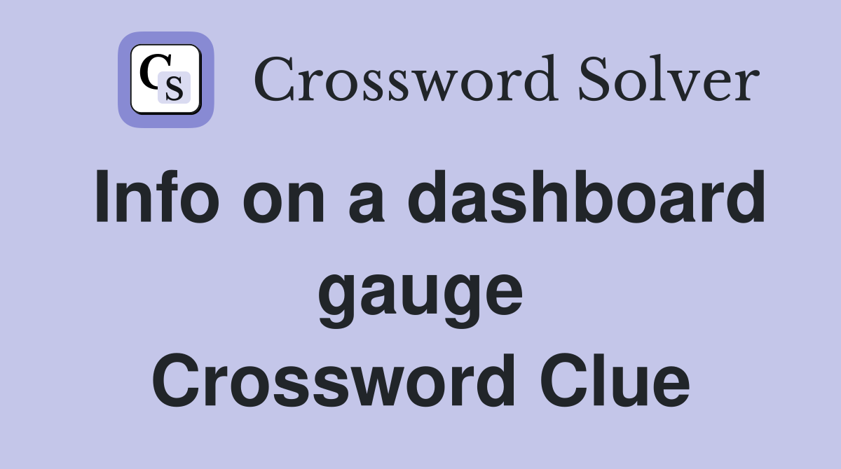 Info on a dashboard gauge Crossword Clue