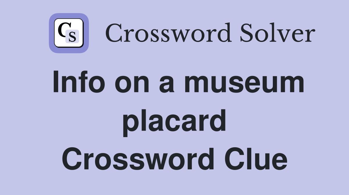 Info on a museum placard Crossword Clue