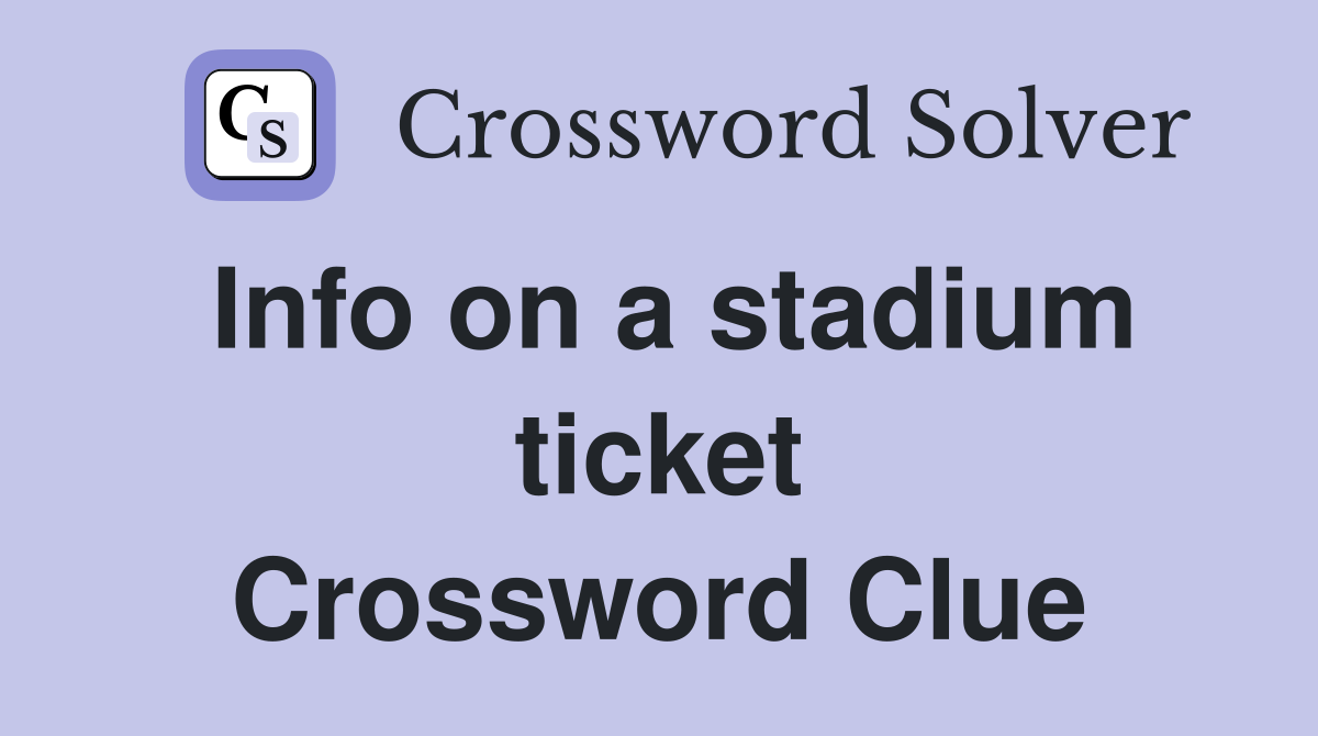 Info on a stadium ticket Crossword Clue