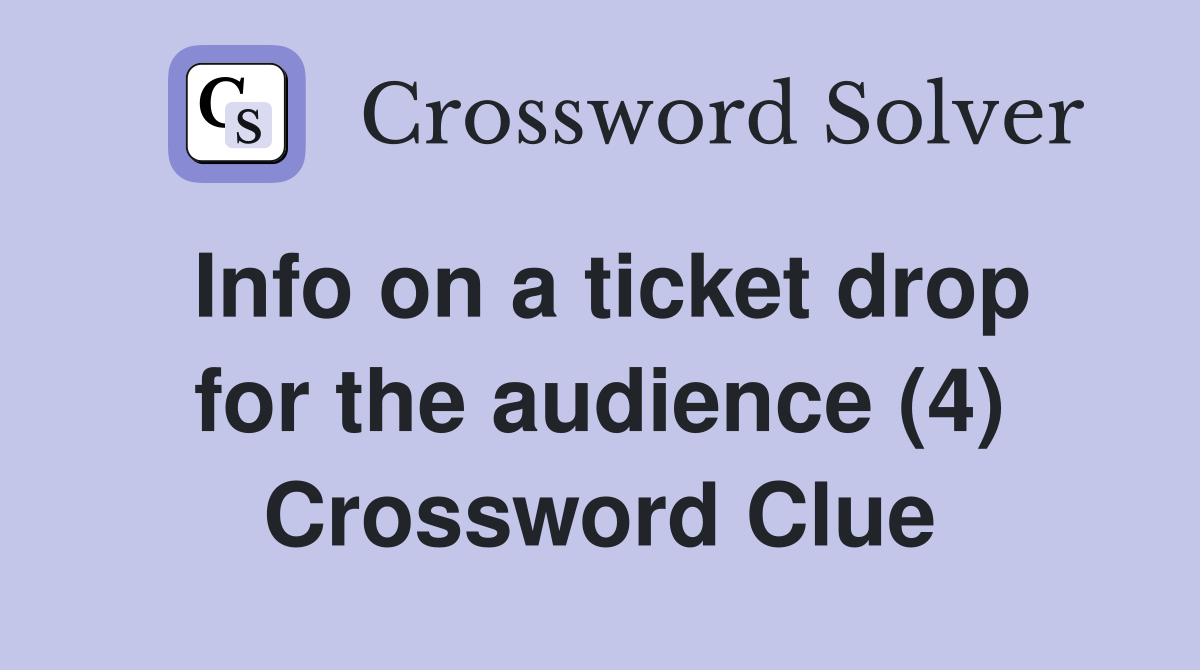 Info on a ticket drop for the audience (4) Crossword Clue