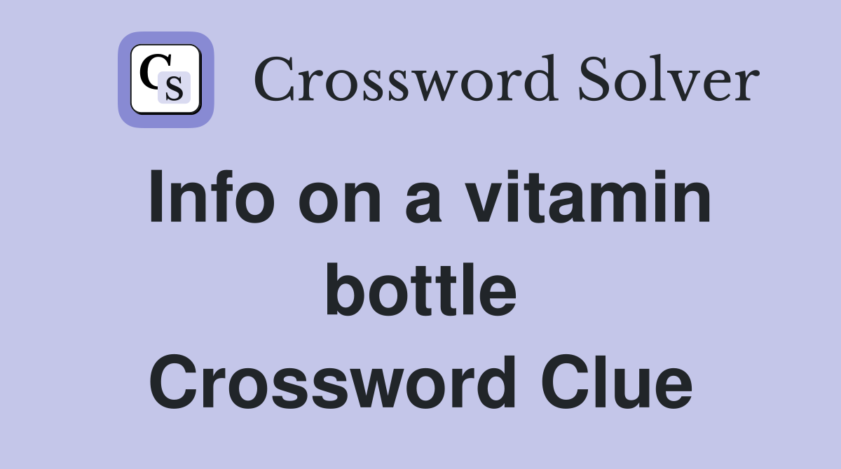 Info on a vitamin bottle Crossword Clue
