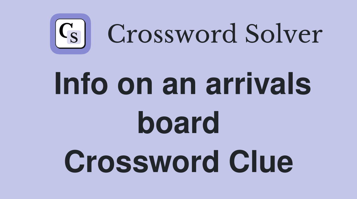 Info on an arrivals board Crossword Clue