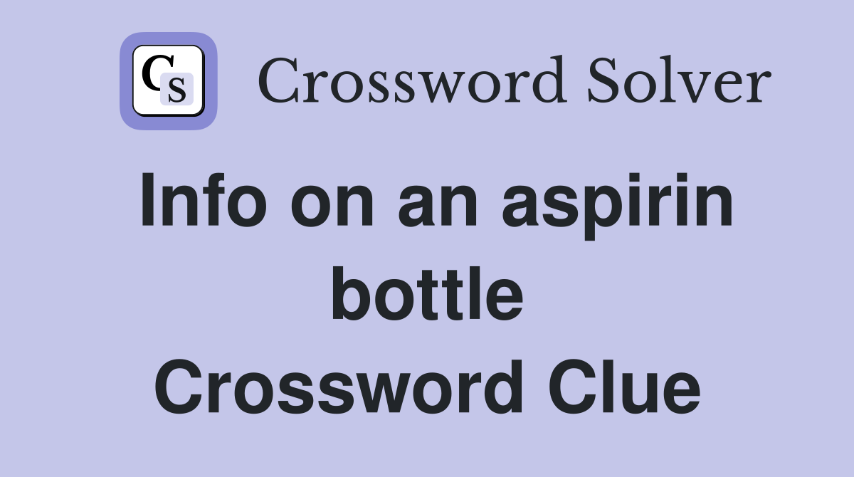 Info on an aspirin bottle Crossword Clue