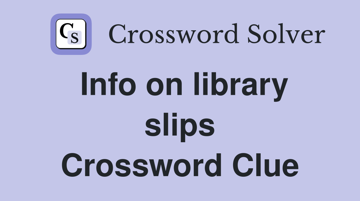 Info on library slips Crossword Clue