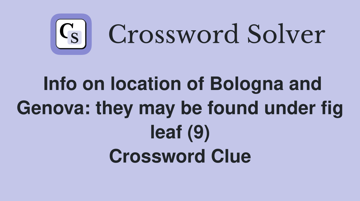 Info on location of Bologna and Genova: they may be found under fig leaf (9) Crossword Clue