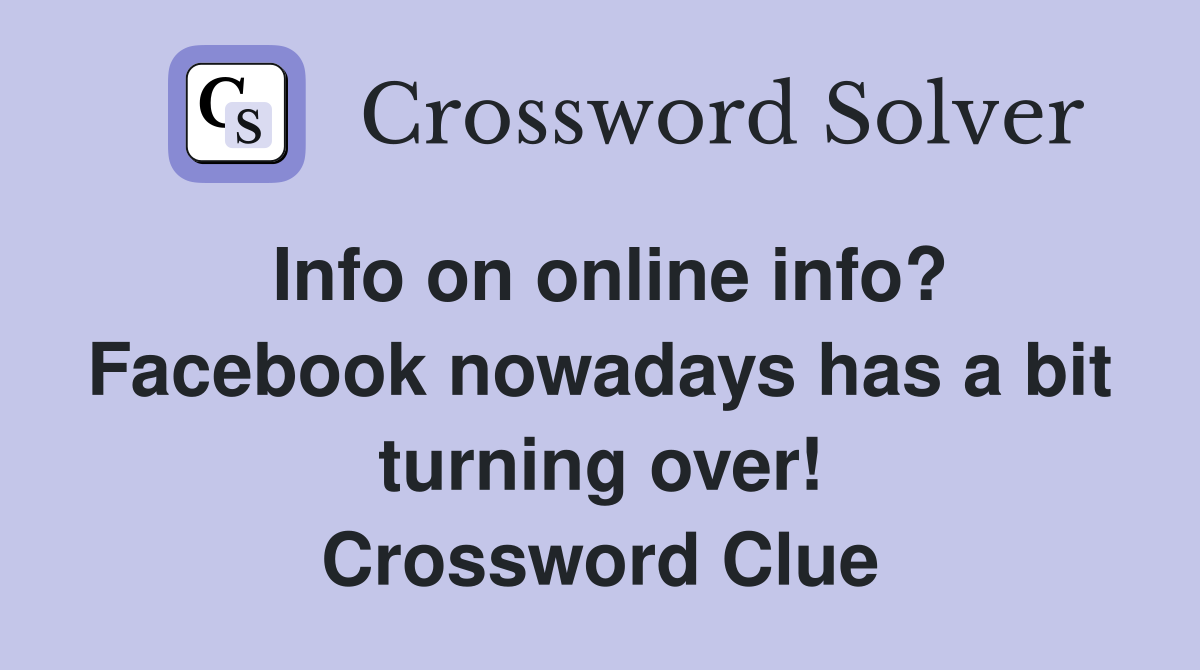 Info on online info? Facebook nowadays has a bit turning over! Crossword Clue