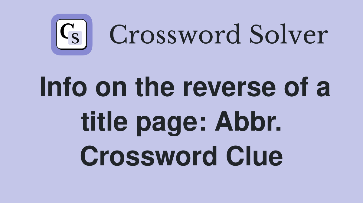 Info on the reverse of a title page: Abbr. Crossword Clue