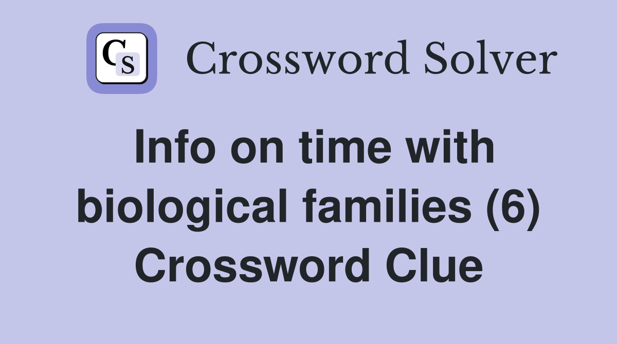 Info on time with biological families (6) Crossword Clue
