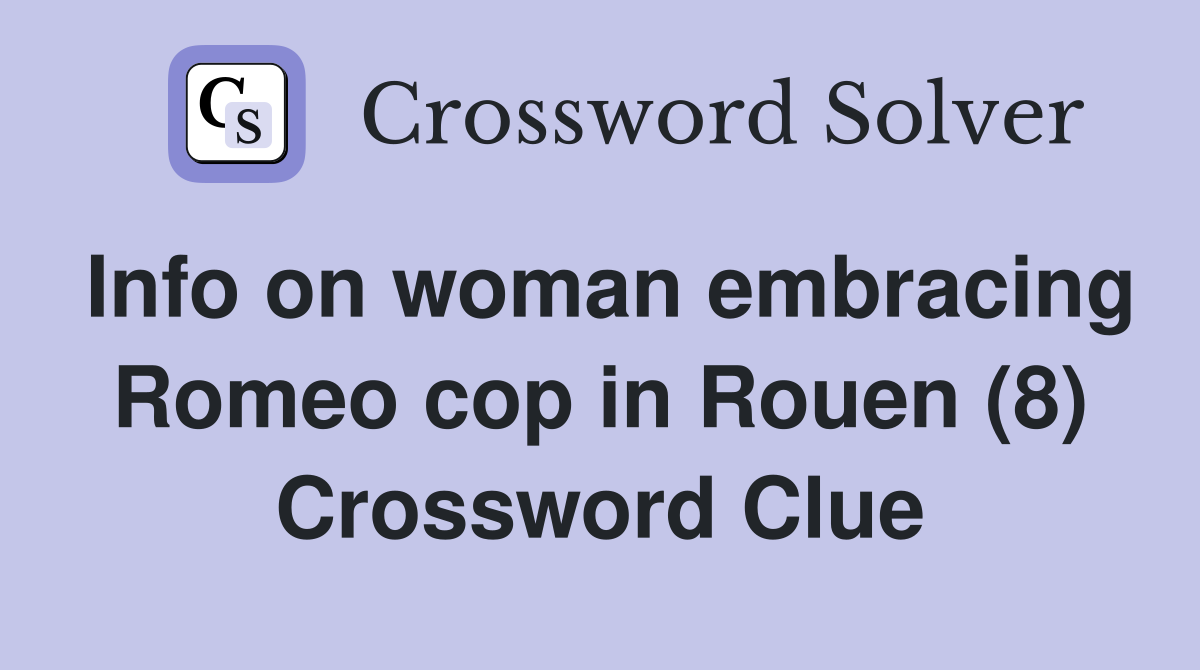 Info on woman embracing Romeo cop in Rouen (8) Crossword Clue