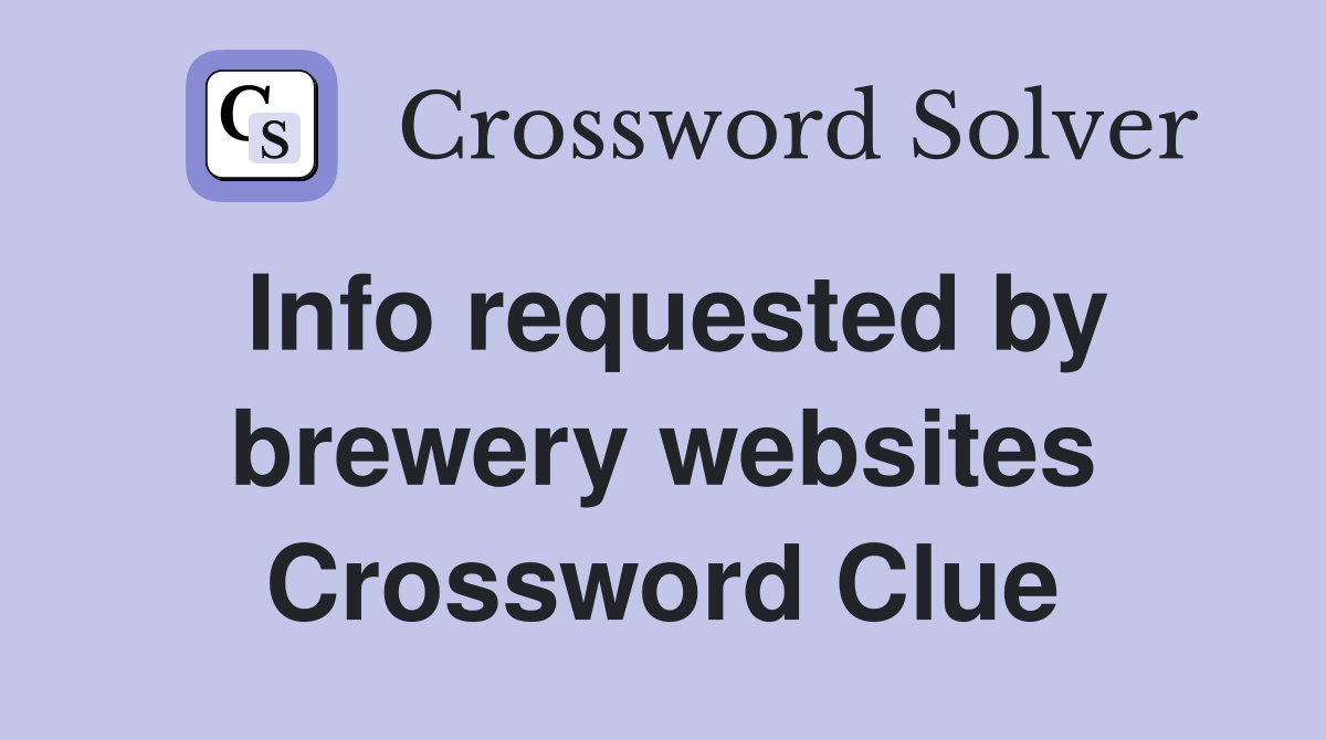 Info requested by brewery websites Crossword Clue