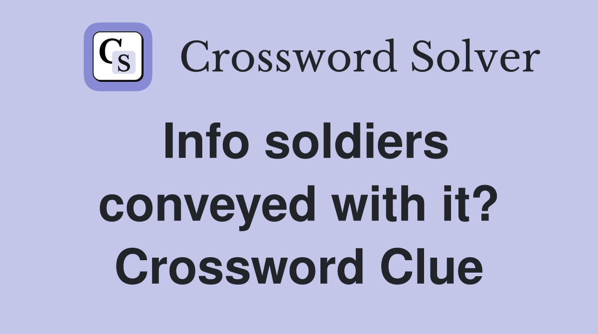 Info soldiers conveyed with it? Crossword Clue