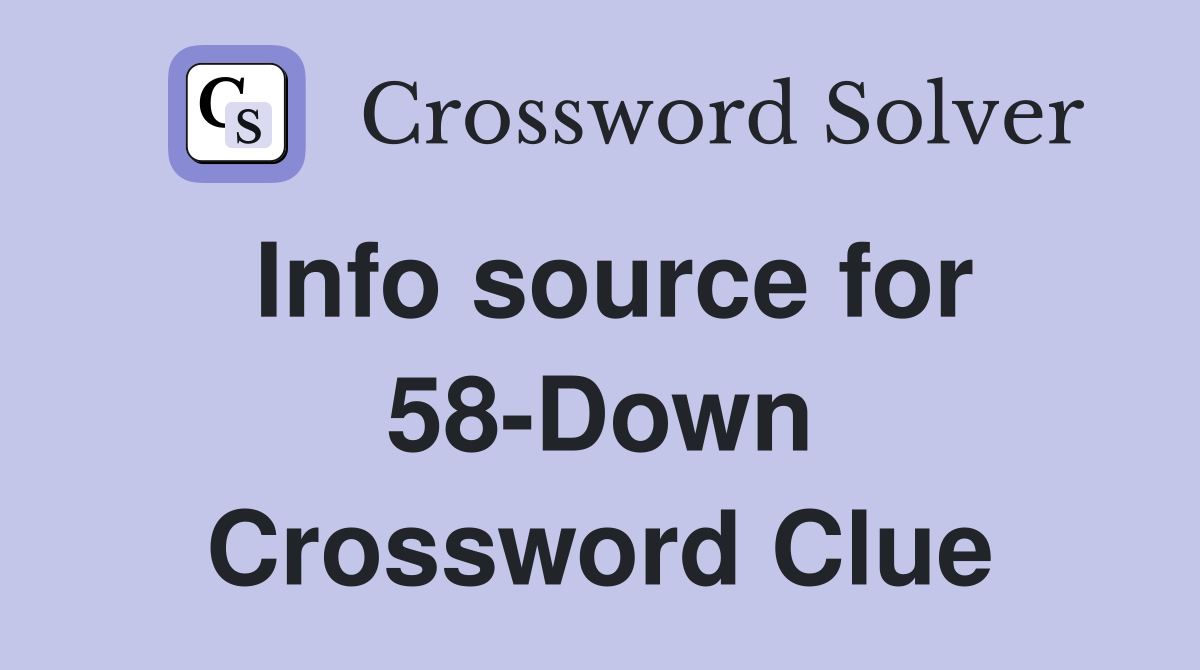 Info source for 58-Down Crossword Clue