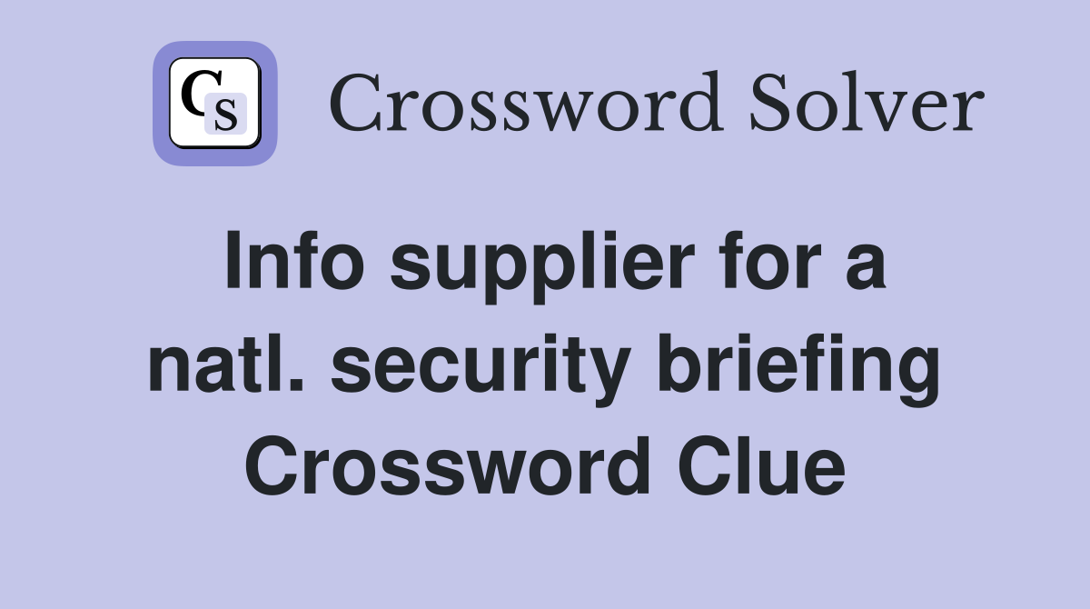 Info supplier for a natl. security briefing Crossword Clue