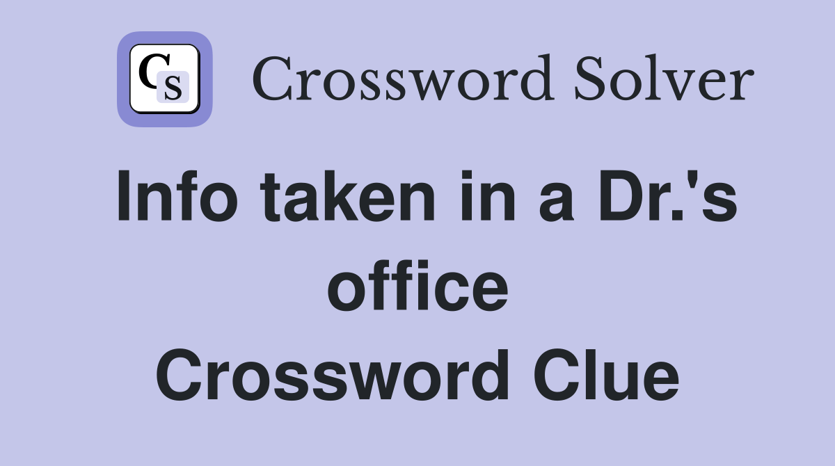 Info taken in a Dr.'s office Crossword Clue
