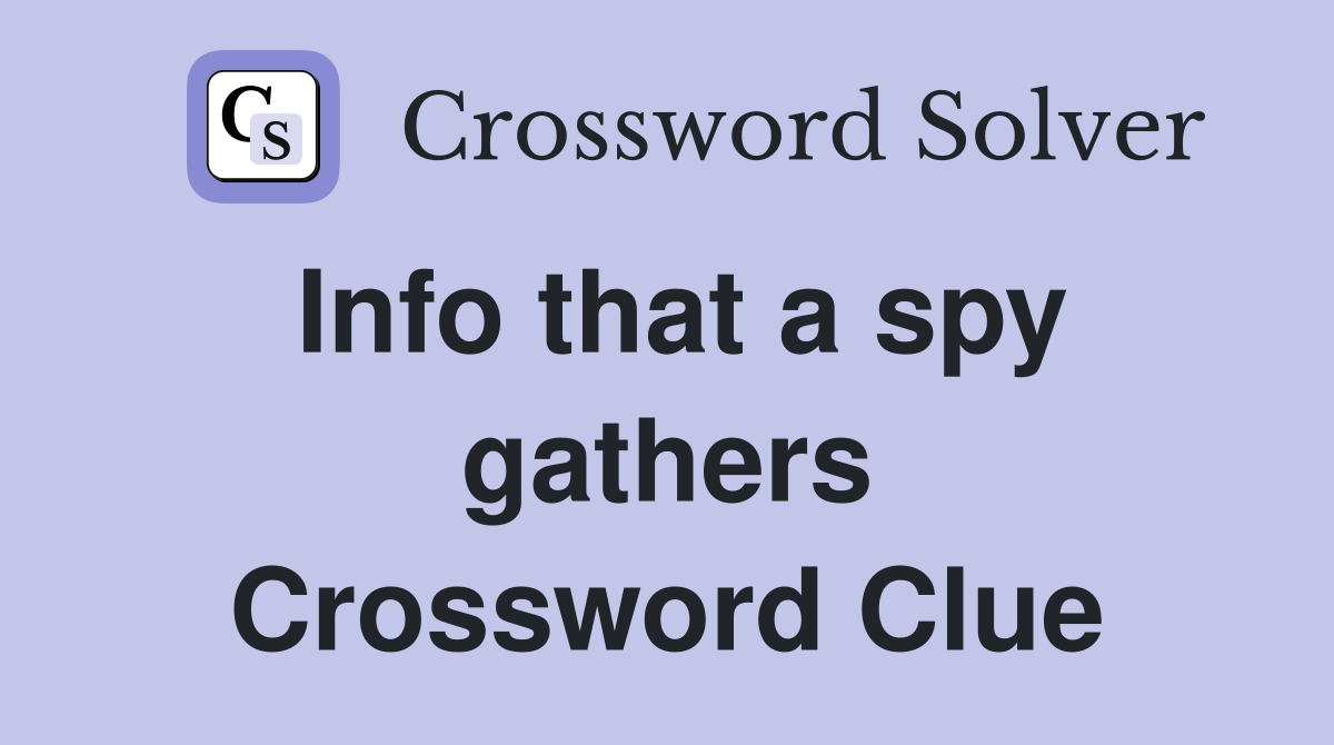 Info that a spy gathers Crossword Clue